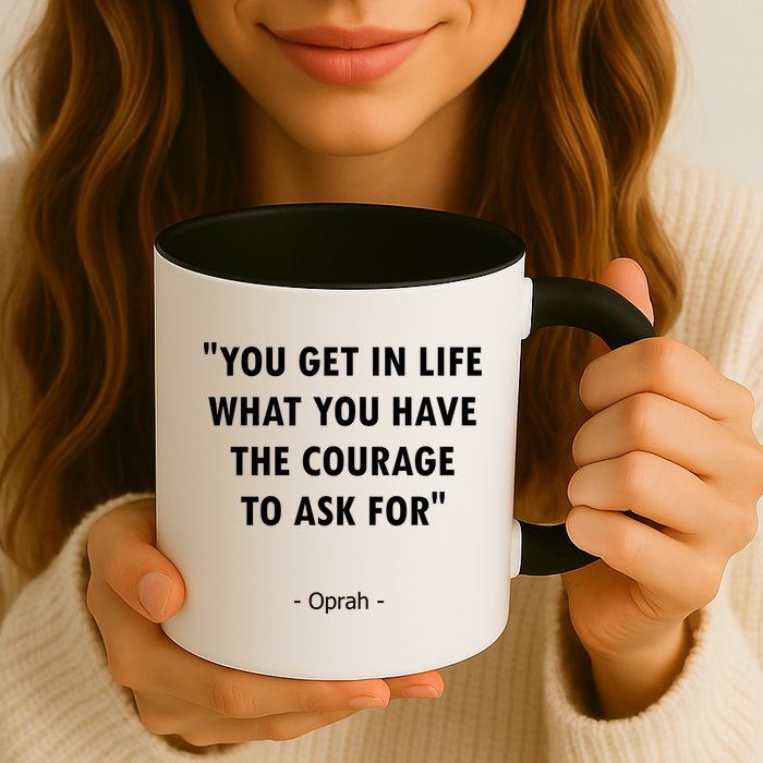 You Get What You Have The Courage To Ask For Quote Design Funny Gift Mug