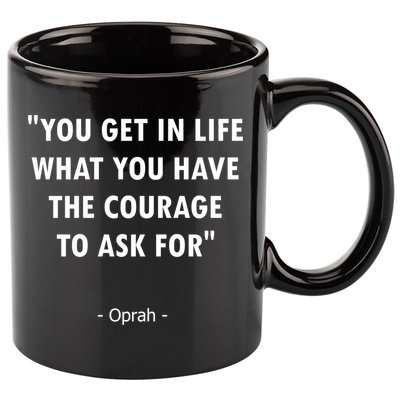 You Get What You Have The Courage To Ask For Quote Design Funny Gift 11oz C Handle Ceramic Mug