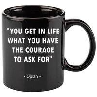 You Get What You Have The Courage To Ask For Quote Design Funny Gift 11oz C Handle Ceramic Mug