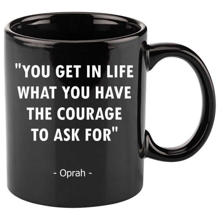 You Get What You Have The Courage To Ask For Quote Design Funny Gift 11oz C Handle Ceramic Mug
