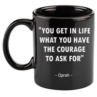 You Get What You Have The Courage To Ask For Quote Design Funny Gift 11oz C Handle Ceramic Mug