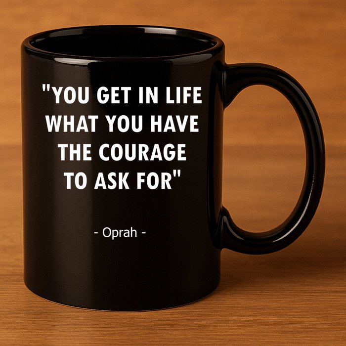 You Get What You Have The Courage To Ask For Quote Design Funny Gift 11oz C Handle Ceramic Mug