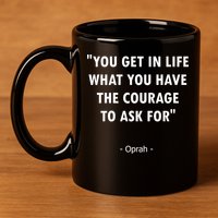 You Get What You Have The Courage To Ask For Quote Design Funny Gift 11oz C Handle Ceramic Mug