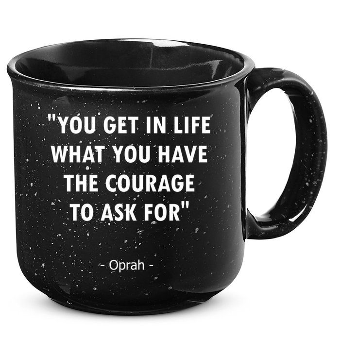 You Get What You Have The Courage To Ask For Quote Design Funny Gift 15oz Campfire Ceramic Mug