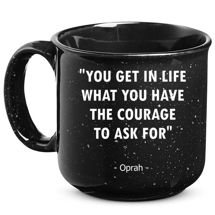 You Get What You Have The Courage To Ask For Quote Design Funny Gift 15oz Campfire Ceramic Mug