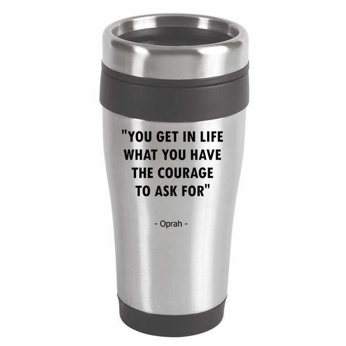 You Get What You Have The Courage To Ask For Quote Design Funny Gift 16oz Travel Tumbler