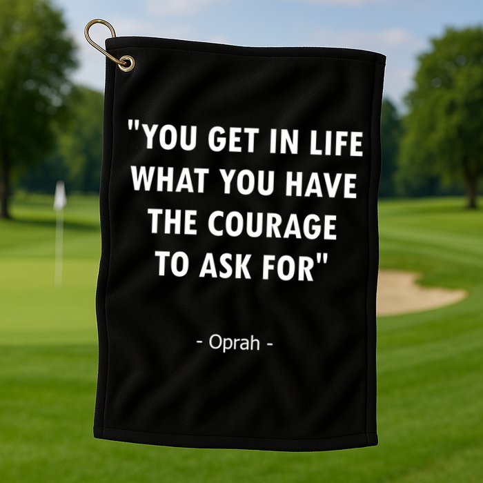You Get What You Have The Courage To Ask For Quote Design Funny Gift Golf Towel