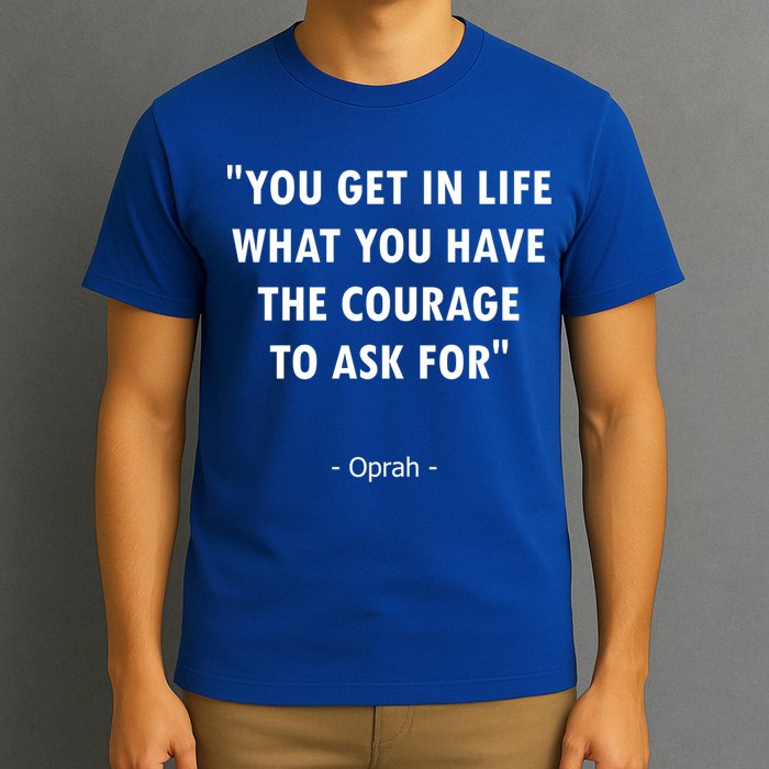 You Get What You Have The Courage To Ask For Quote Design Funny Gift T-Shirt