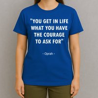You Get What You Have The Courage To Ask For Quote Design Funny Gift T-Shirt