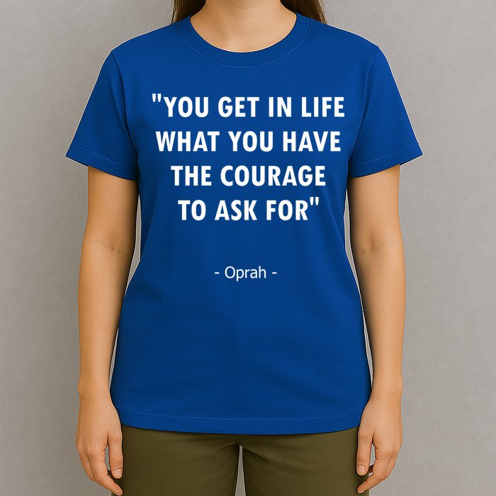 You Get What You Have The Courage To Ask For Quote Design Funny Gift T-Shirt