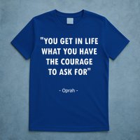 You Get What You Have The Courage To Ask For Quote Design Funny Gift T-Shirt