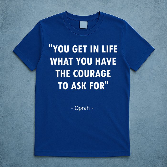 You Get What You Have The Courage To Ask For Quote Design Funny Gift T-Shirt