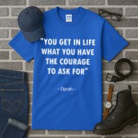 You Get What You Have The Courage To Ask For Quote Design Funny Gift Tall T-Shirt