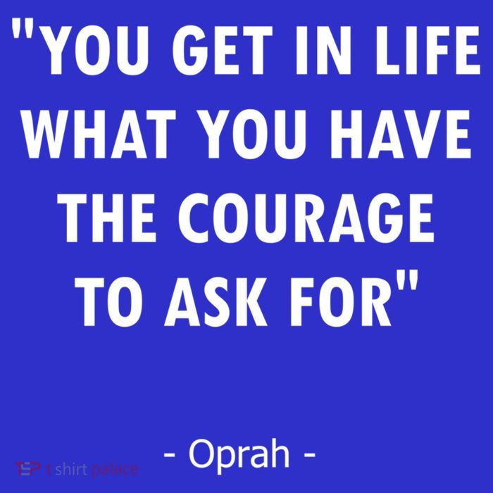 You Get What You Have The Courage To Ask For Quote Design Funny Gift Tall T-Shirt