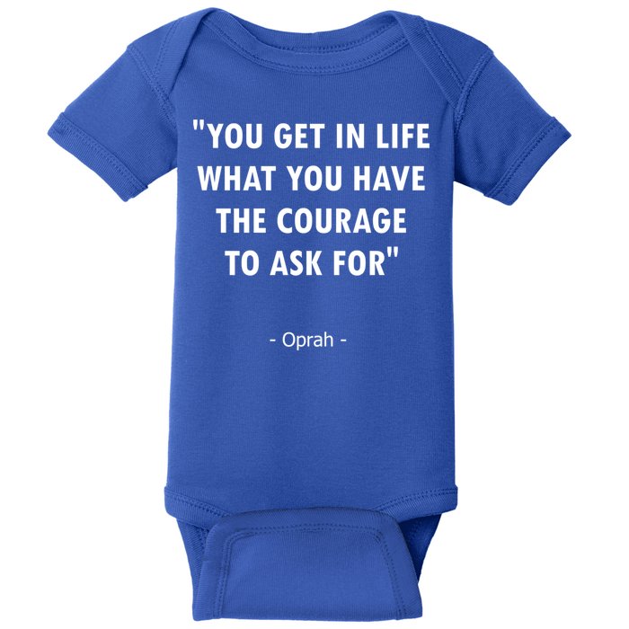 You Get What You Have The Courage To Ask For Quote Design Funny Gift Baby Bodysuit