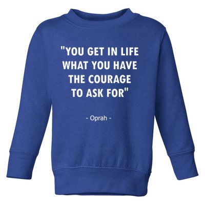 You Get What You Have The Courage To Ask For Quote Design Funny Gift Toddler Sweatshirt