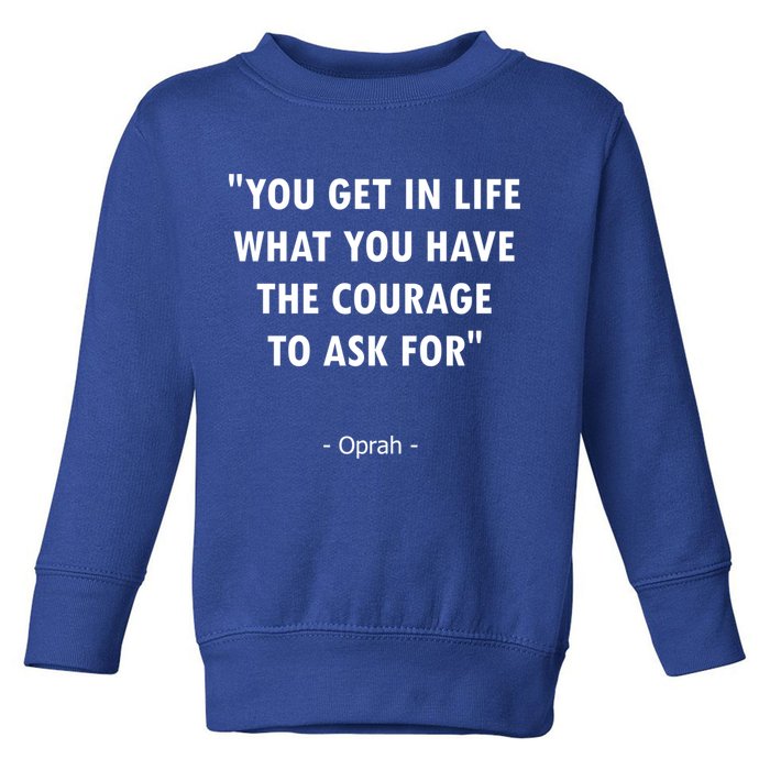 You Get What You Have The Courage To Ask For Quote Design Funny Gift Toddler Sweatshirt
