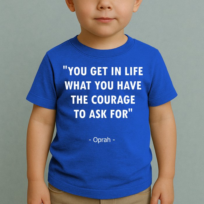 You Get What You Have The Courage To Ask For Quote Design Funny Gift Toddler T-Shirt