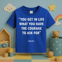 You Get What You Have The Courage To Ask For Quote Design Funny Gift Toddler T-Shirt