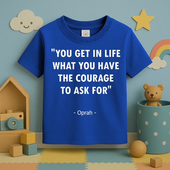 You Get What You Have The Courage To Ask For Quote Design Funny Gift Toddler T-Shirt