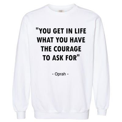 You Get What You Have The Courage To Ask For Quote Design Funny Gift Garment-Dyed Sweatshirt