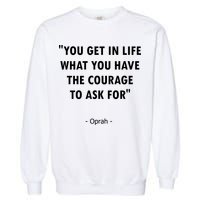 You Get What You Have The Courage To Ask For Quote Design Funny Gift Garment-Dyed Sweatshirt