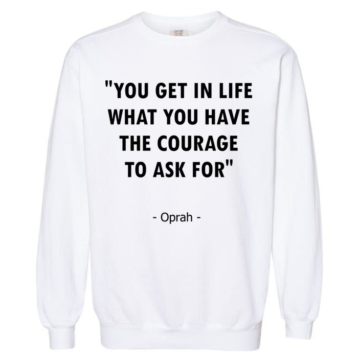 You Get What You Have The Courage To Ask For Quote Design Funny Gift Garment-Dyed Sweatshirt
