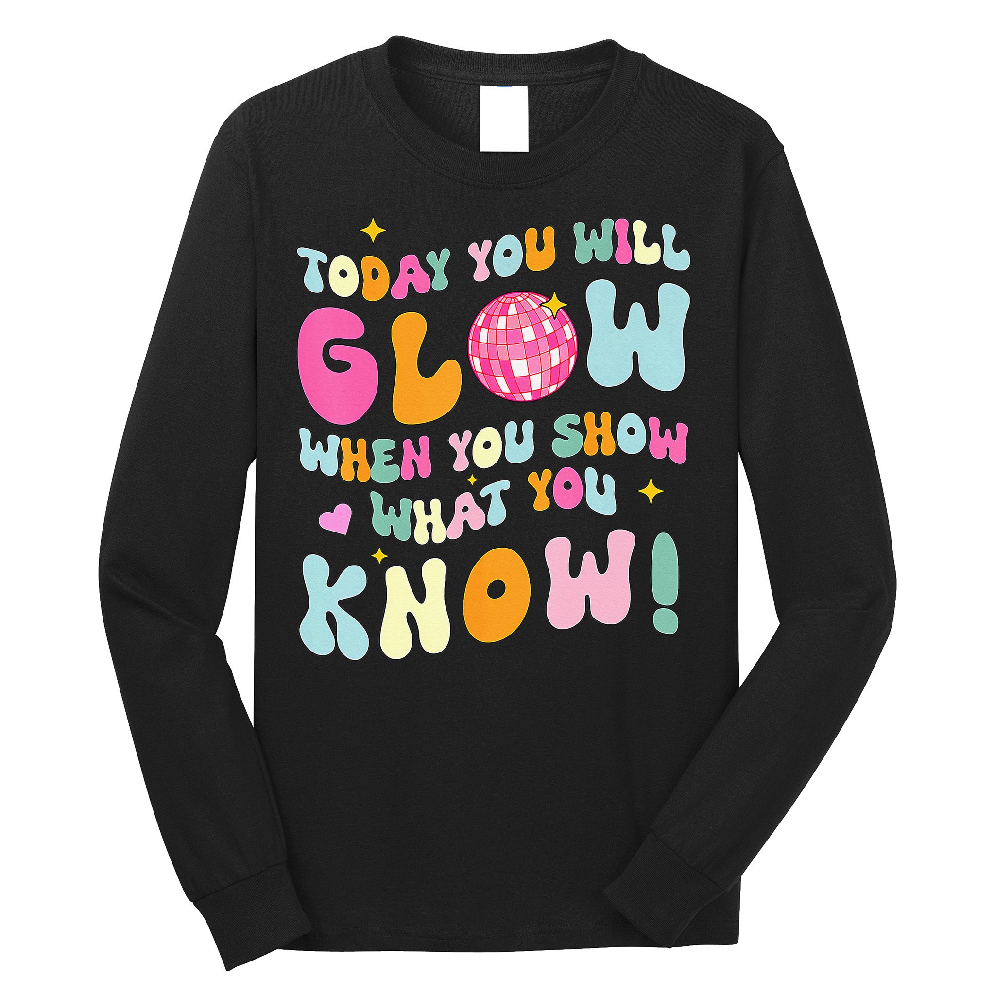 You Glow When You Show What You Know Long Sleeve Shirt