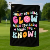 You Glow When You Show What You Know Golf Towel