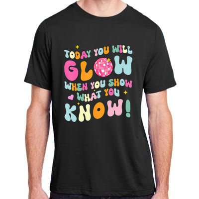 You Glow When You Show What You Know Test Day Teachers Adult ChromaSoft Performance T-Shirt