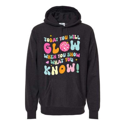 You Glow When You Show What You Know Test Day Teachers Premium Hoodie