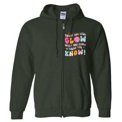 You Glow When You Show What You Know Test Day Teachers Full Zip Hoodie