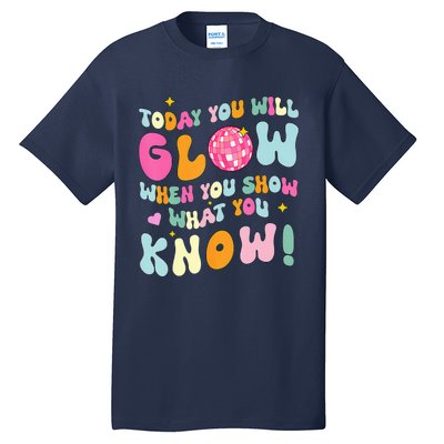 You Glow When You Show What You Know Test Day Teachers Tall T-Shirt