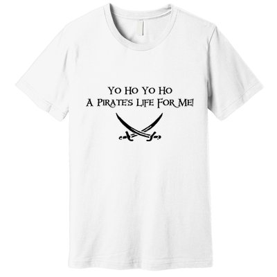 Yo Ho A Pirates Life For Me! Premium T-Shirt