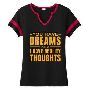 You Have Dreams And I Have Reality Thoughts Funny Quote Ladies Halftime Notch Neck Tee