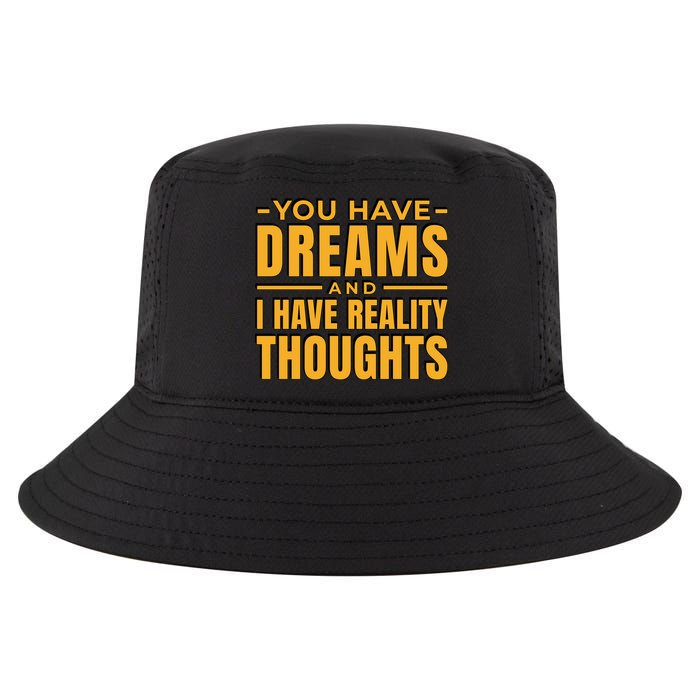 You Have Dreams And I Have Reality Thoughts Funny Quote Cool Comfort Performance Bucket Hat