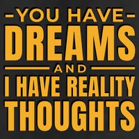 You Have Dreams And I Have Reality Thoughts Funny Quote Cool Comfort Performance Bucket Hat