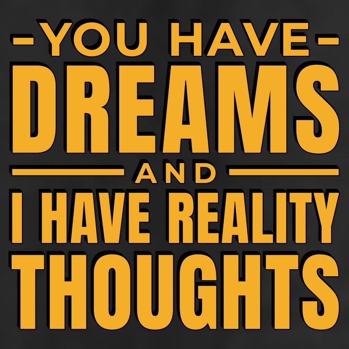 You Have Dreams And I Have Reality Thoughts Funny Quote Cool Comfort Performance Bucket Hat