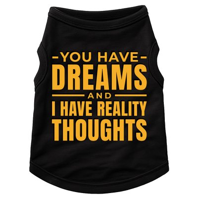 You Have Dreams And I Have Reality Thoughts Funny Quote Doggie Tank