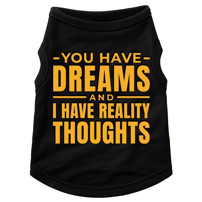 You Have Dreams And I Have Reality Thoughts Funny Quote Doggie Tank