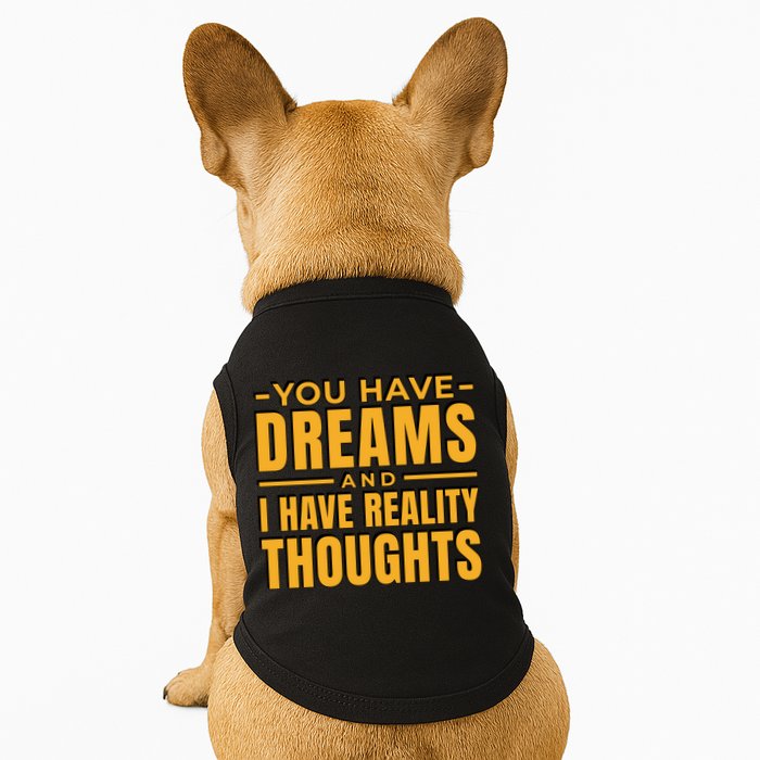 You Have Dreams And I Have Reality Thoughts Funny Quote Doggie Tank