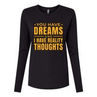 You Have Dreams And I Have Reality Thoughts Funny Quote Womens Cotton Relaxed Long Sleeve T-Shirt