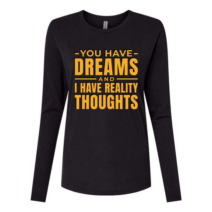 You Have Dreams And I Have Reality Thoughts Funny Quote Womens Cotton Relaxed Long Sleeve T-Shirt