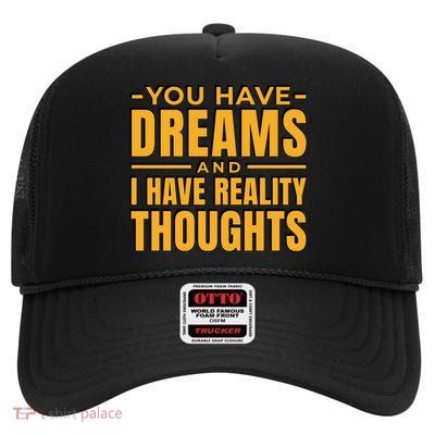 You Have Dreams And I Have Reality Thoughts Funny Quote High Crown Mesh Back Trucker Hat