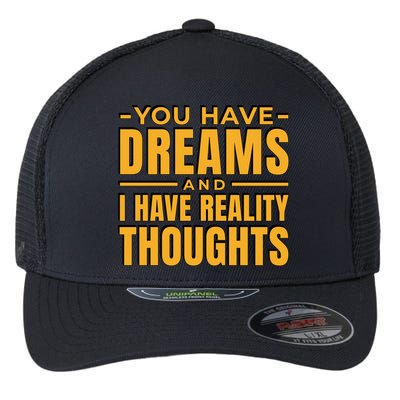 You Have Dreams And I Have Reality Thoughts Funny Quote Flexfit Unipanel Trucker Cap