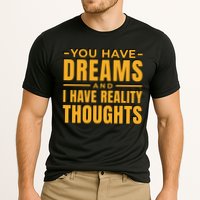 You Have Dreams And I Have Reality Thoughts Funny Quote Performance Shirt