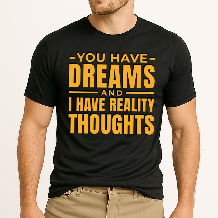 You Have Dreams And I Have Reality Thoughts Funny Quote Performance Shirt