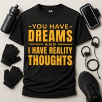 You Have Dreams And I Have Reality Thoughts Funny Quote Performance Shirt