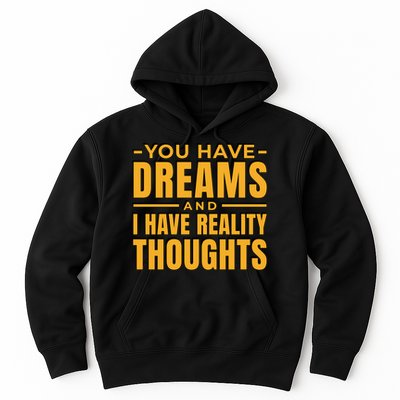 You Have Dreams And I Have Reality Thoughts Funny Quote Hoodie