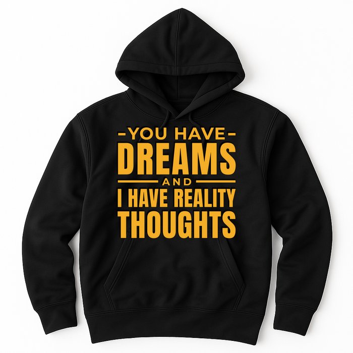 You Have Dreams And I Have Reality Thoughts Funny Quote Hoodie